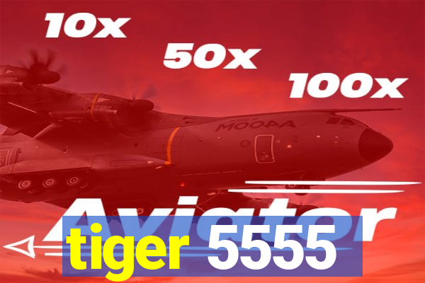 tiger 5555